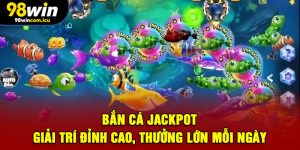 Bắn Cá Jackpot - Giải Trí Đỉnh Cao, Thưởng Lớn Mỗi Ngày