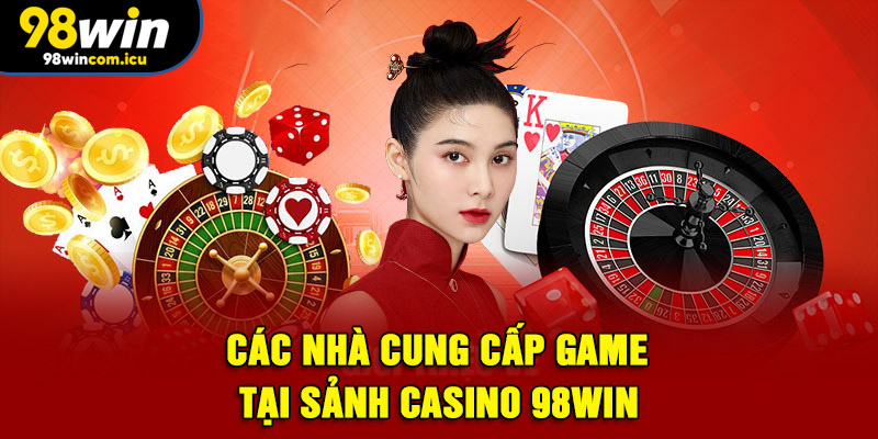 Các nhà cung cấp game tại sảnh Casino 98WIN