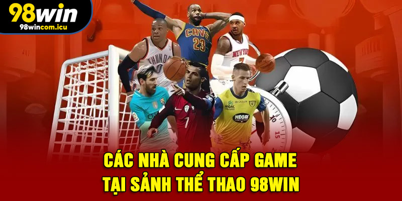 Các nhà cung cấp game tại sảnh thể thao 98WIN