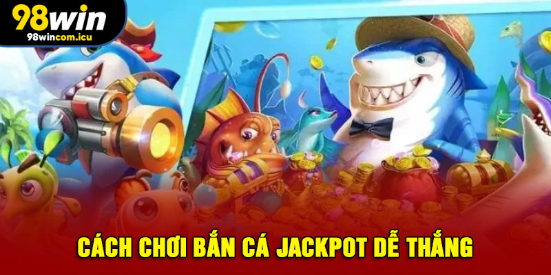 Cách chơi bắn cá Jackpot dễ thắng