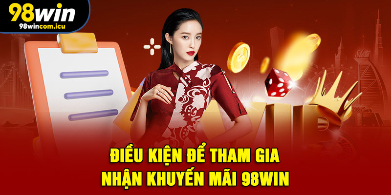 Điều kiện để tham gia nhận khuyến mãi 98WIN