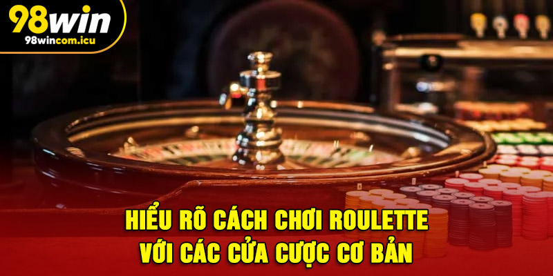 Hiểu rõ cách chơi Roulette với các cửa cược cơ bản
