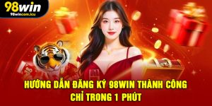 Hướng dẫn đăng ký 98WIN chi tiết từng bước