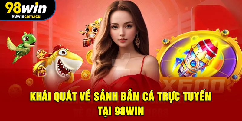 Khái quát về sảnh bắn cá trực tuyến tại 98WIN