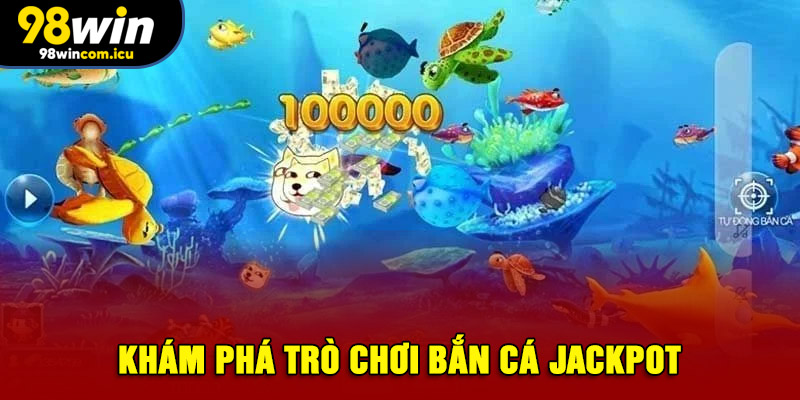 Khám phá trò chơi bắn cá Jackpot