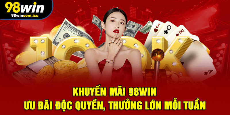 Khuyến Mãi 98WIN: Ưu Đãi Độc Quyền, Thưởng Lớn Mỗi Tuần