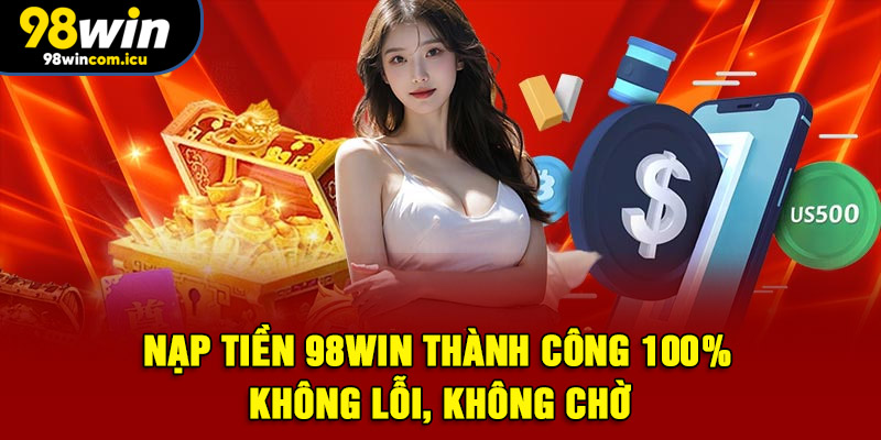 Hướng dẫn nạp tiền 98WIN chi tiết cho người mới