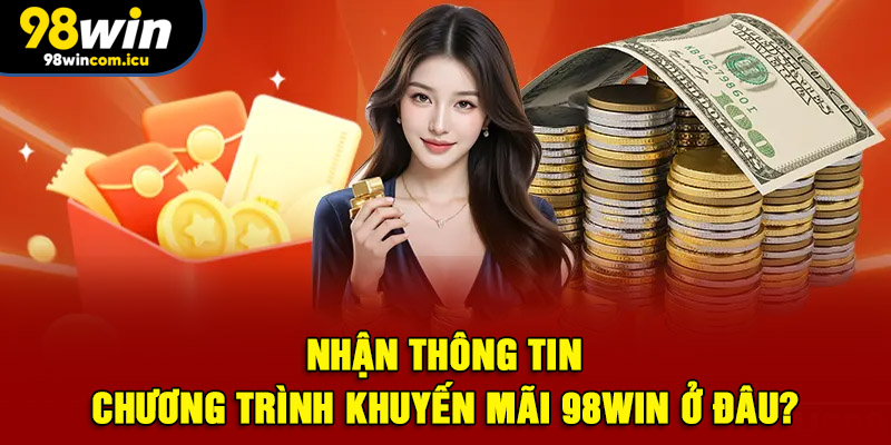 Nhận thông tin các chương trình khuyến mãi 98Win ở đâu?