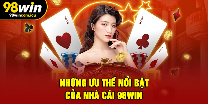 Những ưu thế nổi bật của nhà cái 98WIN