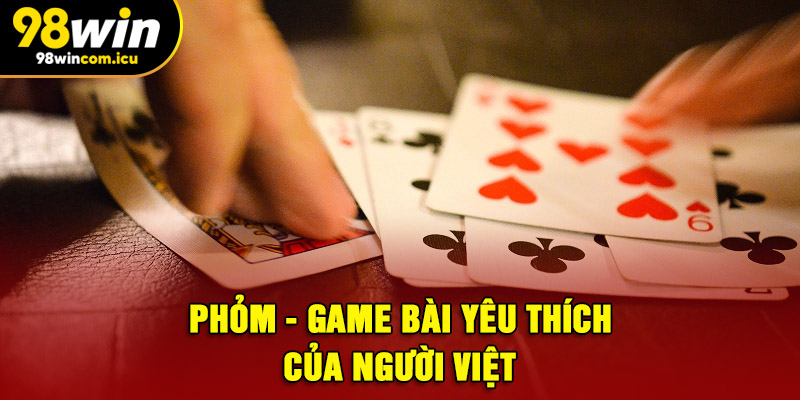 Phỏm - Game bài yêu thích của người Việt