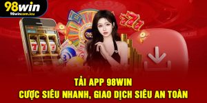 Hướng dẫn tải app 98WIN và cài đặt chi tiết trên Android/iOS
