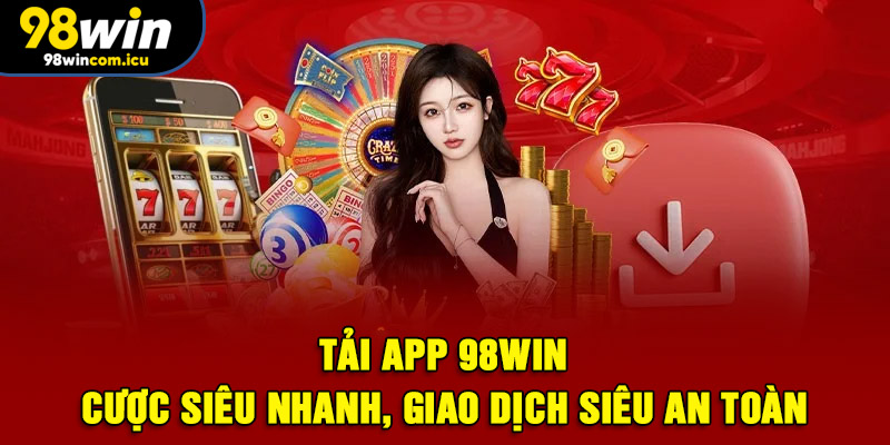 Hướng dẫn tải app 98WIN và cài đặt chi tiết trên Android/iOS