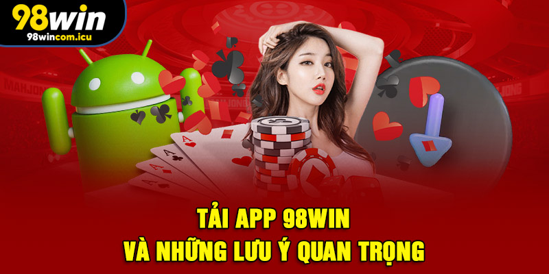 Tải app 98WIN và những lưu ý quan trọng 