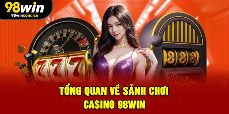 Tổng quan về sảnh chơi Casino 98WIN
