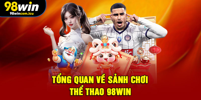 Tổng quan về sảnh chơi thể thao 98WIN